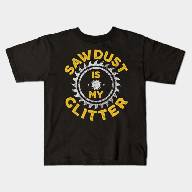 Sawdust Is My Glitter - Carpenter Gift Kids T-Shirt by Bazzar Designs